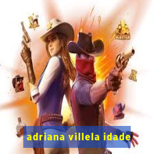 adriana villela idade